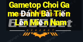 Gametop Choi Game Đánh Bài Tiến Lên Miền Nam