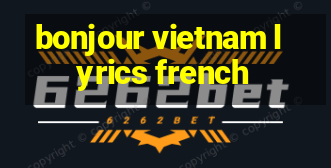 bonjour vietnam lyrics french