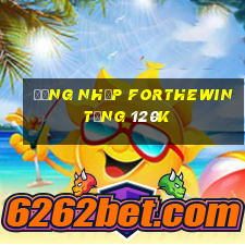 Đăng nhập Forthewin Tặng 120k