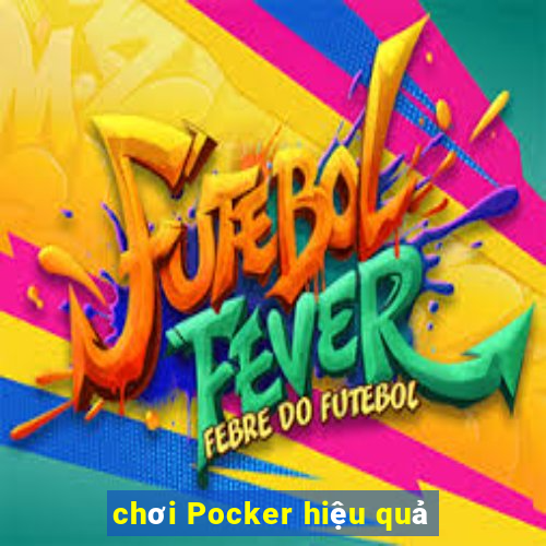 chơi Pocker hiệu quả