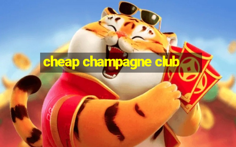 cheap champagne club