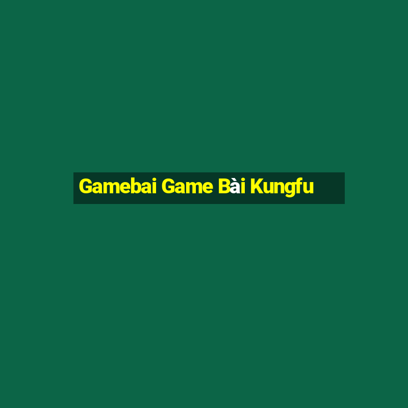 Gamebai Game Bài Kungfu