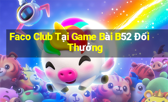 Faco Club Tại Game Bài B52 Đổi Thưởng