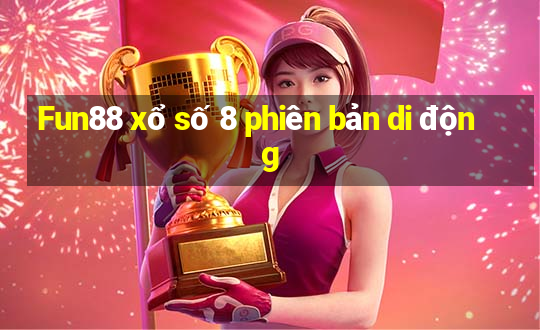 Fun88 xổ số 8 phiên bản di động