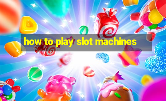 how to play slot machines