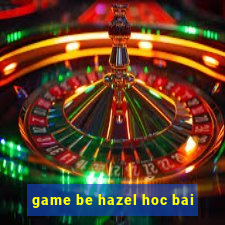 game be hazel hoc bai