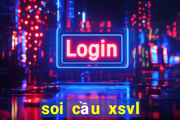 soi cầu xsvl tài lộc