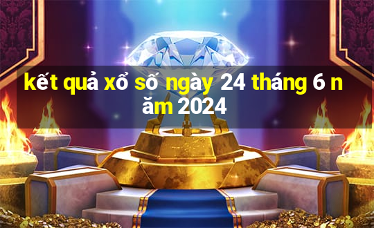 kết quả xổ số ngày 24 tháng 6 năm 2024