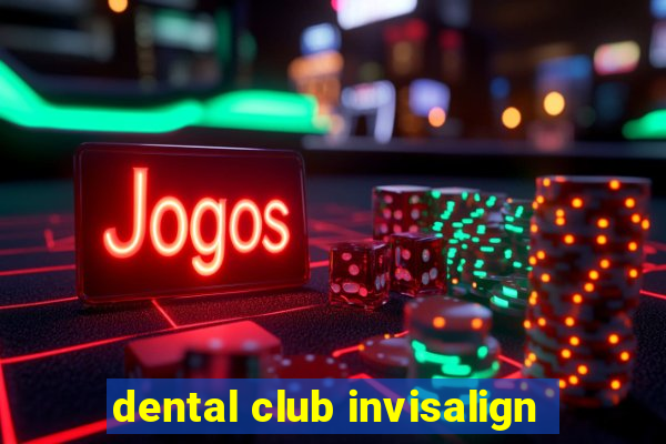 dental club invisalign