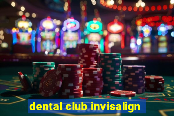 dental club invisalign