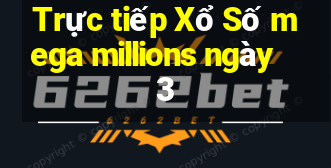 Trực tiếp Xổ Số mega millions ngày 3