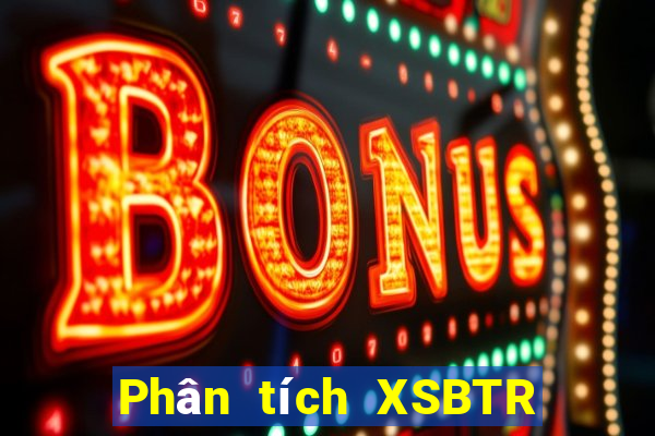 Phân tích XSBTR ngày 9