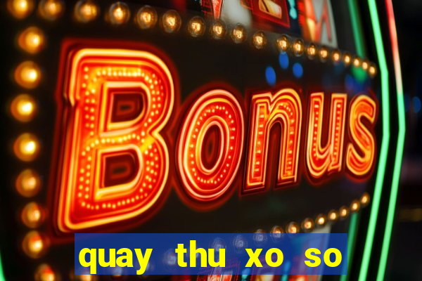 quay thu xo so kon tum