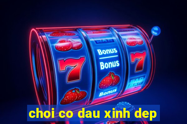 choi co dau xinh dep