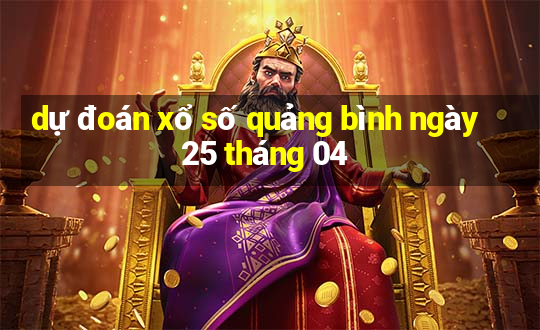 dự đoán xổ số quảng bình ngày 25 tháng 04