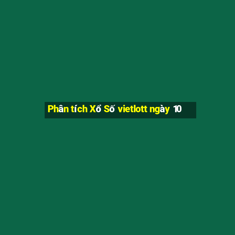 Phân tích Xổ Số vietlott ngày 10