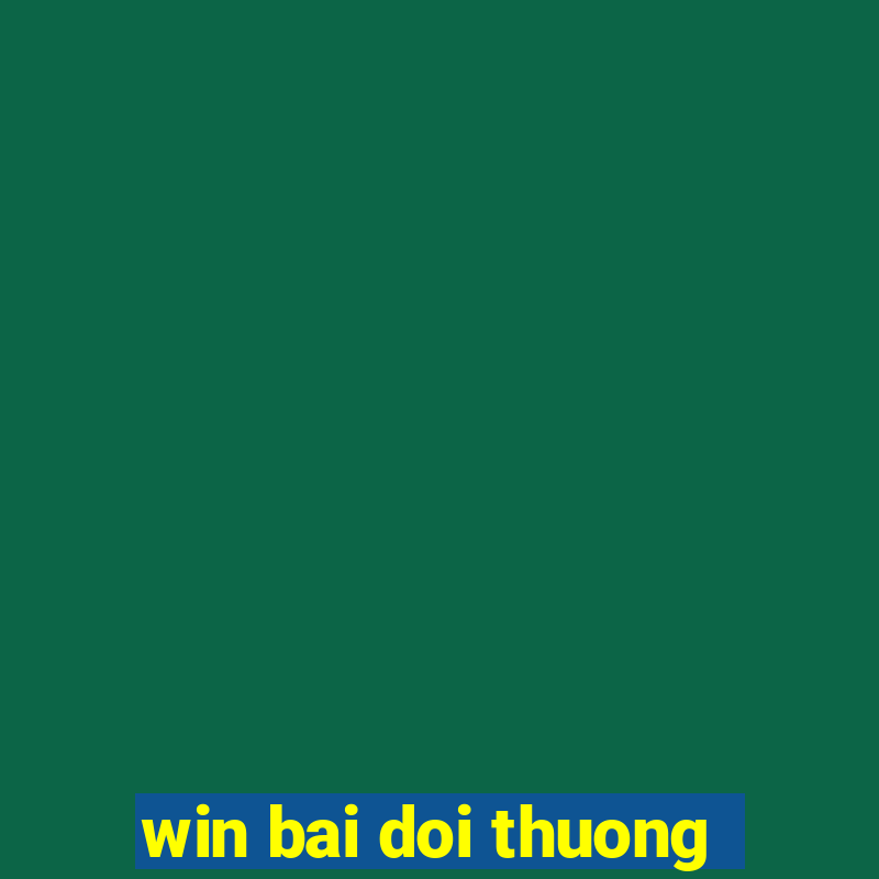 win bai doi thuong