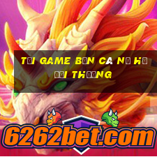 tải game bắn cá nổ hũ đổi thưởng