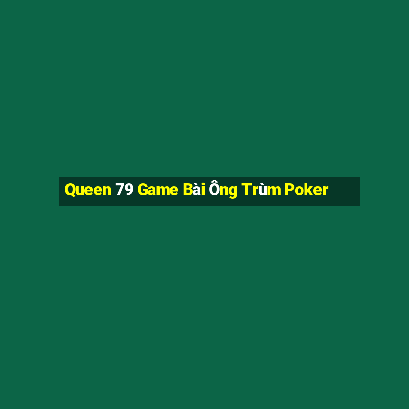 Queen 79 Game Bài Ông Trùm Poker