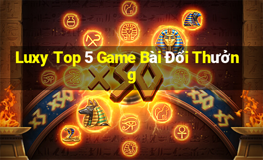 Luxy Top 5 Game Bài Đổi Thưởng