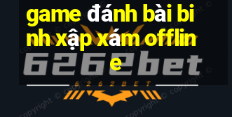 game đánh bài binh xập xám offline