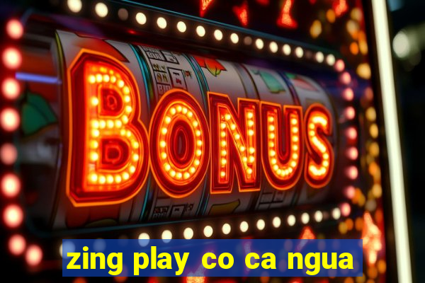 zing play co ca ngua