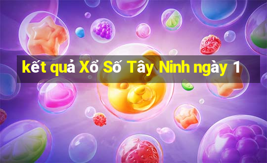 kết quả Xổ Số Tây Ninh ngày 1