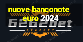 nuove banconote euro 2024