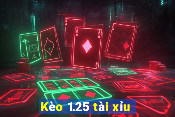 Kèo 1.25 tài xỉu