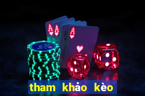 tham khảo kèo bóng đá hôm nay