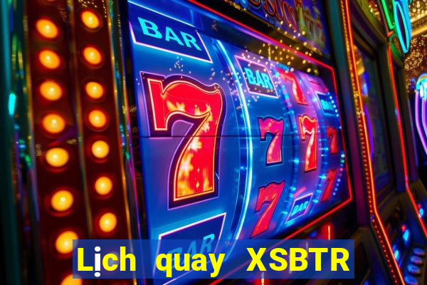 Lịch quay XSBTR thứ hai