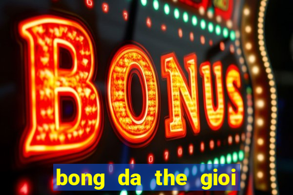 bong da the gioi hom nay