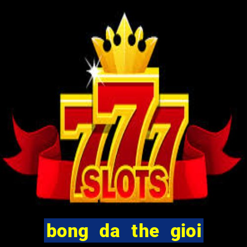 bong da the gioi hom nay