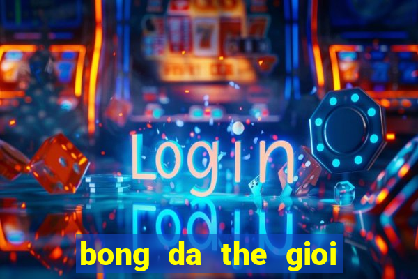 bong da the gioi hom nay