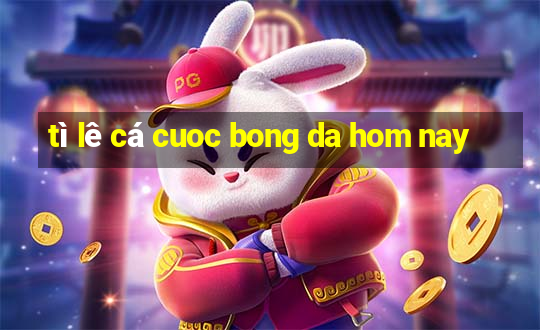 tì lê cá cuoc bong da hom nay