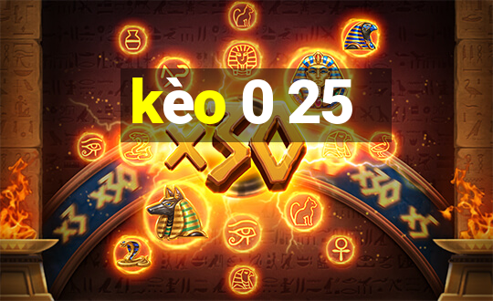 kèo 0 25