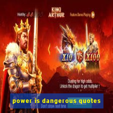 power is dangerous quotes