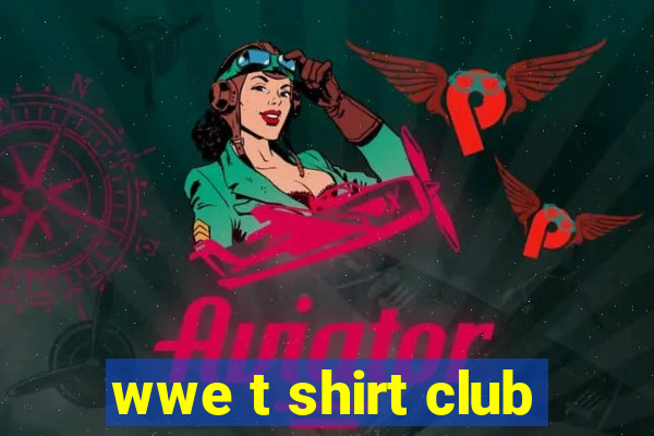 wwe t shirt club