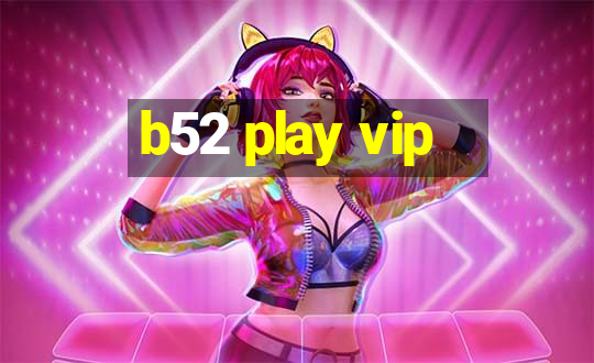 b52 play vip