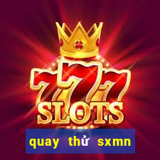 quay thử sxmn hôm nay