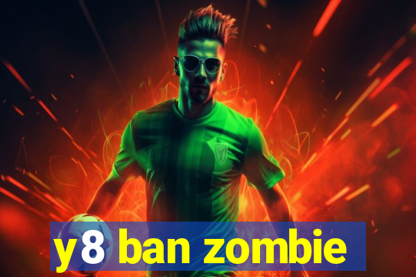 y8 ban zombie