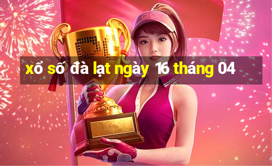 xổ số đà lạt ngày 16 tháng 04