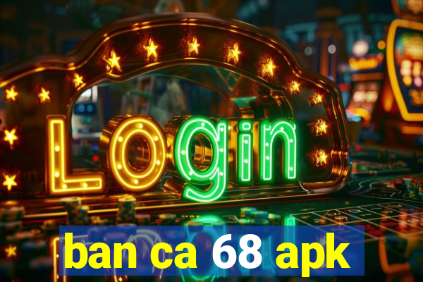 ban ca 68 apk