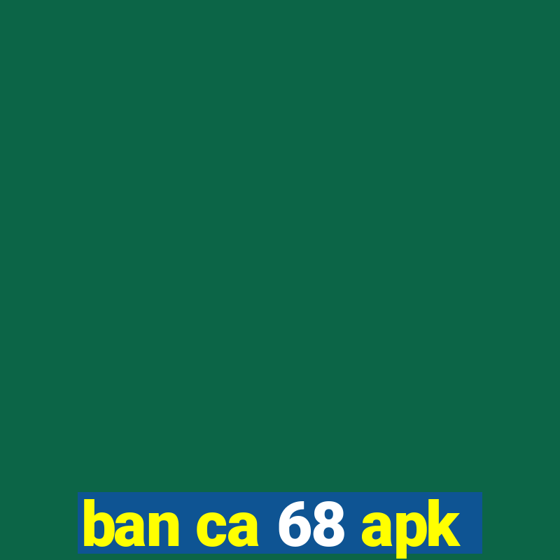 ban ca 68 apk