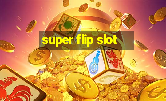 super flip slot