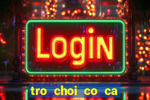 tro choi co ca ngua kieu moi