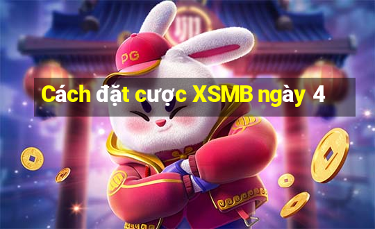 Cách đặt cược XSMB ngày 4