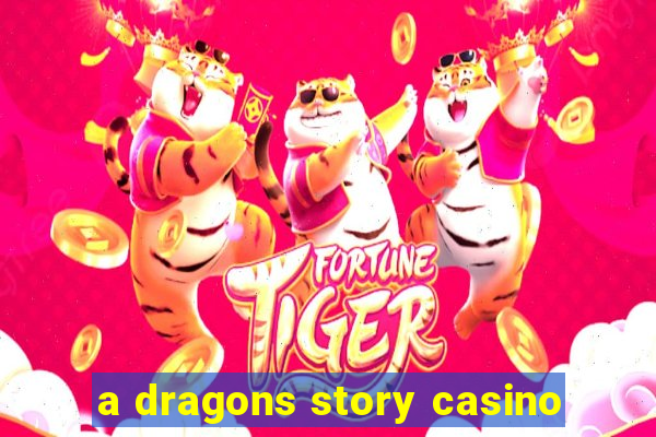 a dragons story casino