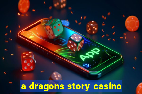 a dragons story casino