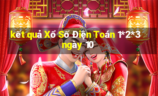 kết quả Xổ Số Điện Toán 1*2*3 ngày 10